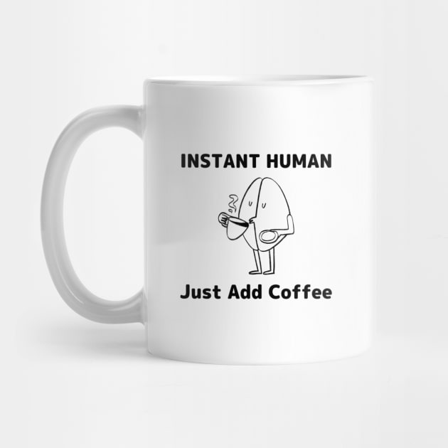 Instant Human Just Add Coffee - Coffee Addict Gift by HobbyAndArt